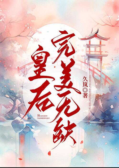 皇后完美无缺免费阅读久岚