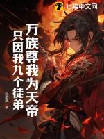 万族尊我为天帝,只因我九个徒弟!万族尊我为天帝,只因我九个徒弟!小说免费阅读全文结局