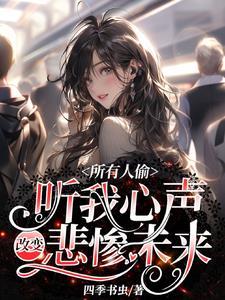 所有人偷听我心声改变悲惨未来 作者四季书虫