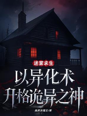 迷雾求生以异化术升格诡异之神免费阅读