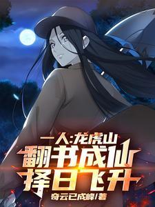 一人:龙虎山翻书成仙,择日飞升一人:龙虎山翻书成仙,择日飞升全集最新章节更新
