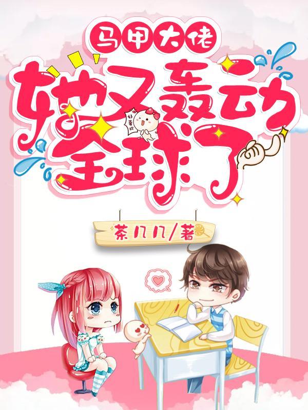 马甲大佬她又轰动全球了 茶几几