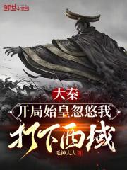 大秦:开局始皇忽悠我打下西域!