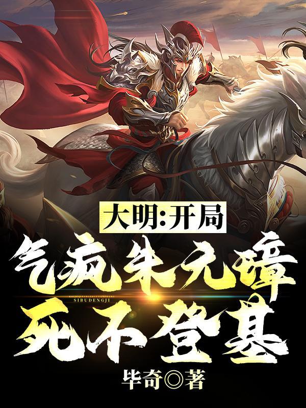 大明:开局气疯朱元璋,死不登基